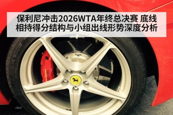 保利尼冲击2026WTA年终总决赛 底线相持得分结构与小组出线形势深度分析